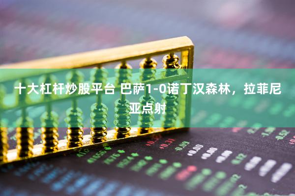 十大杠杆炒股平台 巴萨1-0诺丁汉森林，拉菲尼亚点射